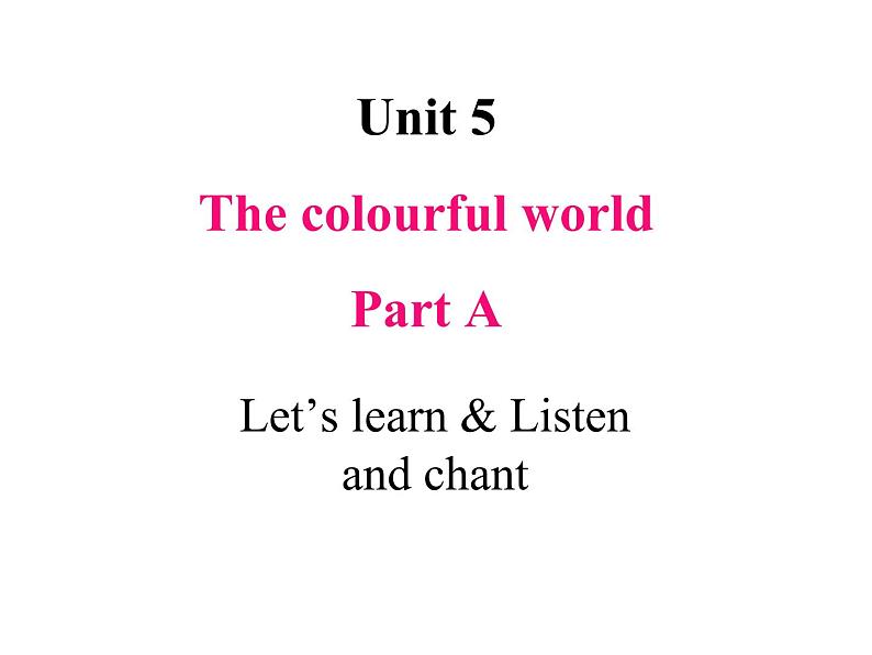 Unit 5 The colourful world Part  A Let's learn & Listen and chant 课件+素材01