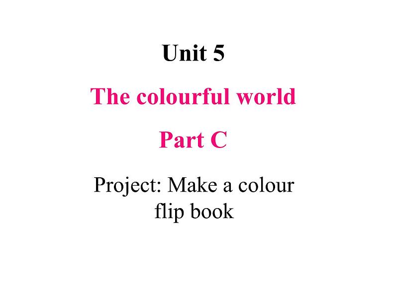 Unit 5 The colourful world Part  C Project：Make a colour flip book 课件+素材01