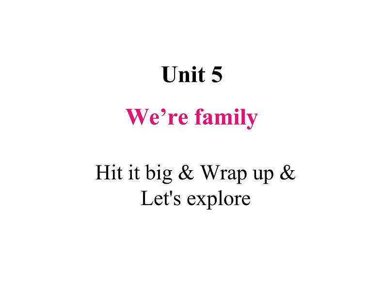 Unit 5 We're family  Hit it big & Wrap up & Let's explore 课件01