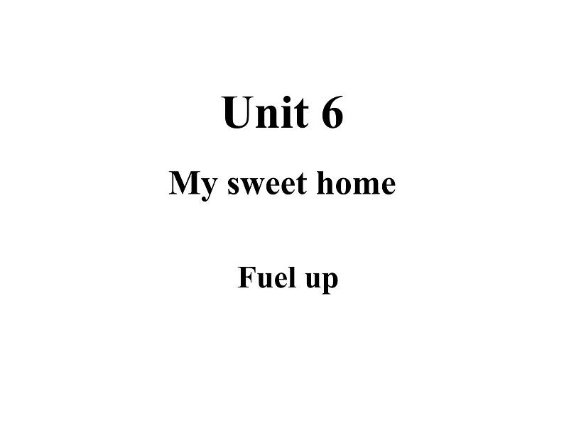 Unit 6 My sweet home Fuel up 课件01