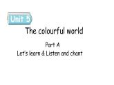 Unit 5 The colourful world PartA(2) Let's learn~Listen and chant课件