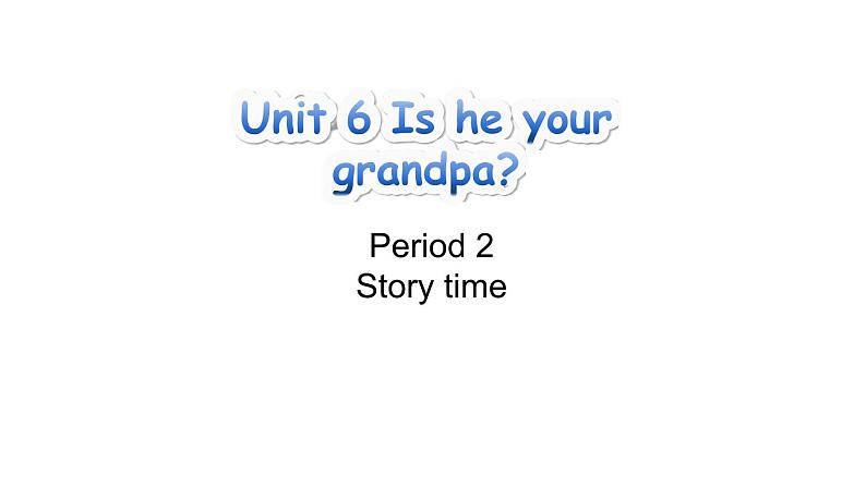 Unit 6 Is he your grandpa Story time（课件+素材）-2024-2025学年译林版（三起）（2024）英语三年级上册01