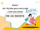 外研版（三起）英语五下 Module 7 Unit 1《 My father goes to work at eight o'clock every morning 》课件+单元教案+音视频