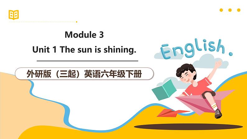 外研版（三起）英语六下 Module 3 Unit 1《The sun is shining》课件第1页