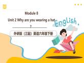 外研版（三起）英語六下 Module 8 Unit 2《Why are you wearing a hat？》課件+單元教案