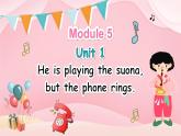 Module 5 Unit 1 He is playing the suona, but the phone rings（课件+素材）-2024-2025学年外研版（三起）英语六年级下册