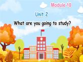 Module 10 Unit 2 What are you going to study（课件+素材）-2024-2025学年外研版（三起）英语六年级下册