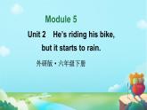 Module 5 Unit 2 He's riding his bike， but it starts to rain.（课件）