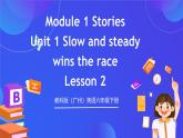 教科版（廣州）英語六年級(jí)下冊Module 1 Unit 1 《Slow and steady wins the race》 Lesson 2 課件