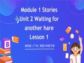 教科版（广州）英语六年级下册Module 1 Unit 2 《Waiting for another hare》 Lesson 1 课件