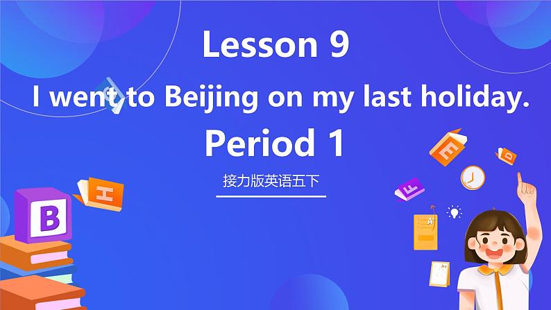 接力版英语五下 Lesson 9《I went to Beijing on my last holiday. 》Period 1 课件第1页