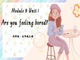 Module 9 Unit 1 Are you feeling bored？課件