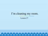 五年級下冊英語課件－Unit5 I’m cleaning my room.(Lesson27) ｜人教精通版