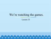 五年級(jí)下冊(cè)英語(yǔ)課件－Unit6 We’re watching the games.(Lesson33) ｜人教精通版
