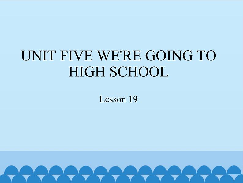 六年级下册英语课件－UNIT FIVE WE'RE GOING TO HIGH SCHOOL   Lesson 19  北京课改版01