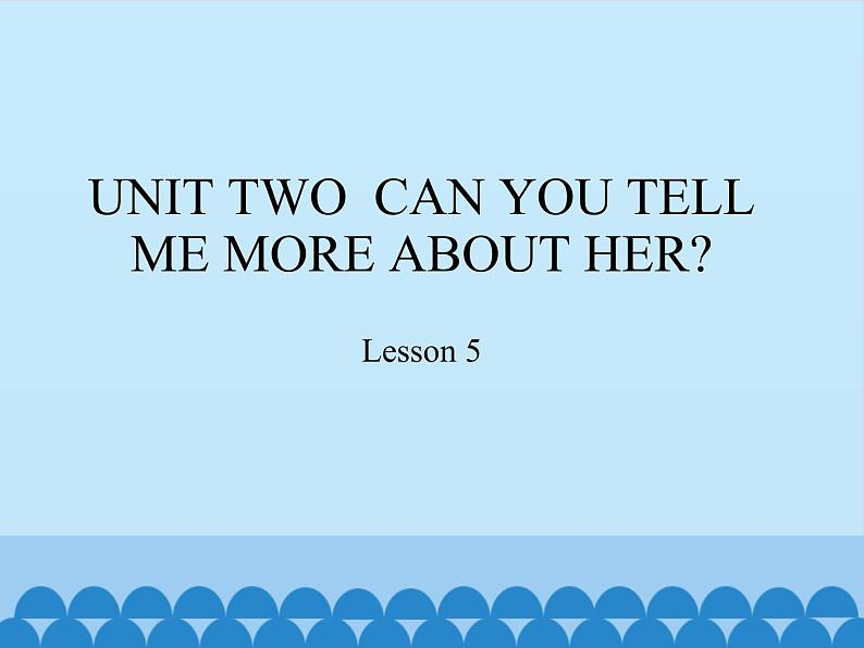 六年级下册英语课件－UNIT TWO  CAN YOU TELL ME MORE ABOUT HER？  Lesson 5  北京课改版01