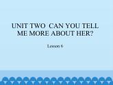 六年级下册英语课件－UNIT TWO  CAN YOU TELL ME MORE ABOUT HER？  Lesson 6  北京课改版