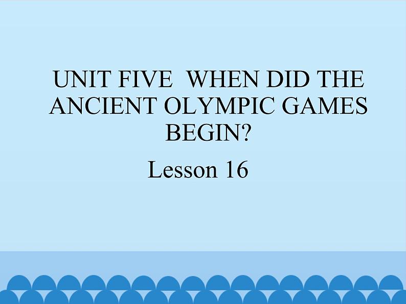 六年级上册英语课件－UNIT FIVE  WHEN DID THE ANCIENT OLYMPIC GAMES BEGIN？  Lesson 16 北京课改版01