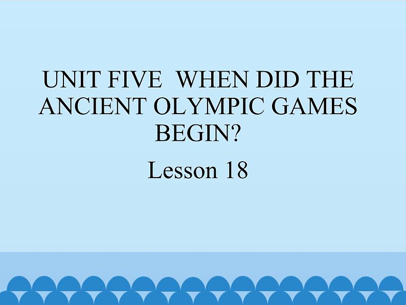 六年级上册英语课件－UNIT FIVE  WHEN DID THE ANCIENT OLYMPIC GAMES BEGIN？  Lesson 18 北京课改版01