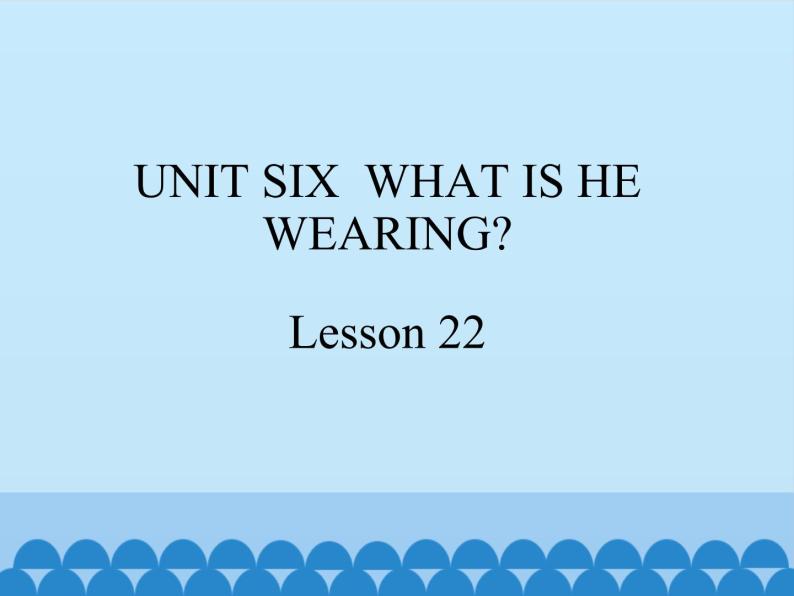 六年级上册英语课件－UNIT SIX  WHAT IS HE WEARING？  Lesson 22 北京课改版01