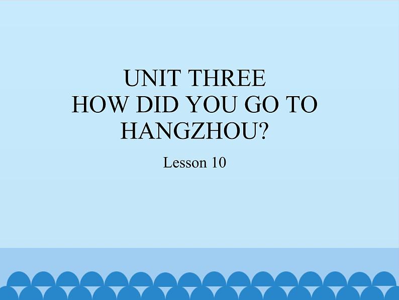 六年级上册英语课件－UNIT THREE  HOW DID YOU GO TO HANGZHOU？  Lesson 10 北京课改版01