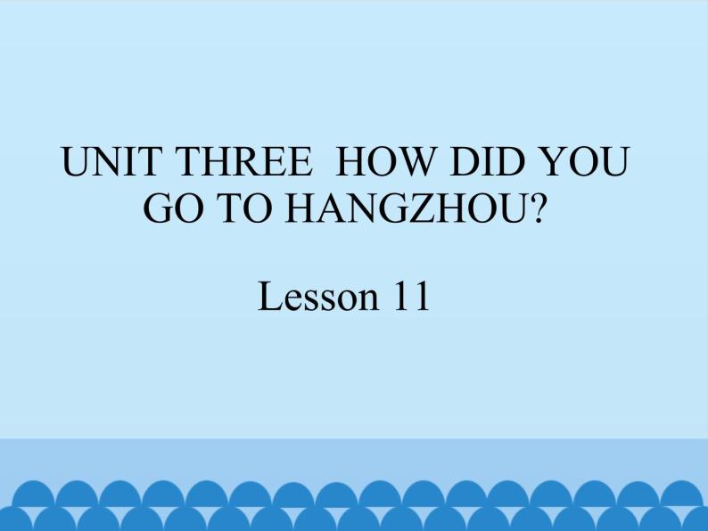 六年级上册英语课件－UNIT THREE  HOW DID YOU GO TO HANGZHOU？  Lesson 11 北京课改版01
