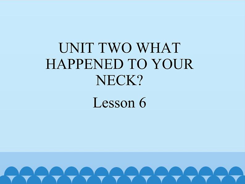 六年级上册英语课件－UNIT TWO WHAT HAPPENED TO YOUR NECK？  Lesson 6 北京课改版01