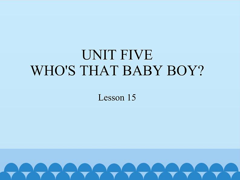 五年级下册英语课件－UNIT FIVE WHO'S THAT BABY BOY？ Lesson 15   北京课改版01