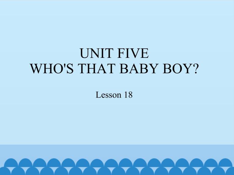 五年级下册英语课件－UNIT FIVE WHO'S THAT BABY BOY？ Lesson 18   北京课改版01