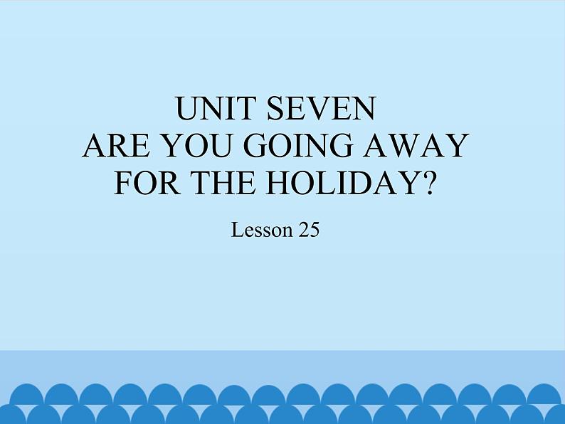 五年级下册英语课件－UNIT SEVEN  ARE YOU GOING AWAY FOR THE HOLIDAY？  Lesson 25  北京课改版01