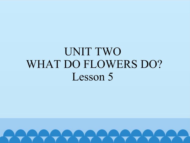 五年级下册英语课件－UNIT TWO   WHAT DO FLOWERS DO？  Lesson 5   北京课改版01
