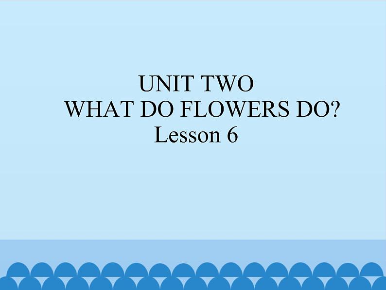 五年级下册英语课件－UNIT TWO   WHAT DO FLOWERS DO？  Lesson 6   北京课改版01