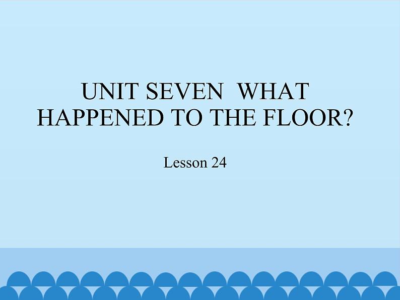 四年级下册英语课件－UNIT SEVEN  WHAT HAPPENED TO THE FLOOR？   Lesson 24   北京课改版01