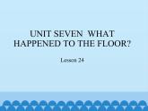 四年级下册英语课件－UNIT SEVEN  WHAT HAPPENED TO THE FLOOR？   Lesson 24   北京课改版