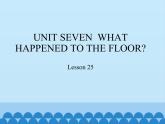 四年级下册英语课件－UNIT SEVEN  WHAT HAPPENED TO THE FLOOR？   Lesson 25   北京课改版