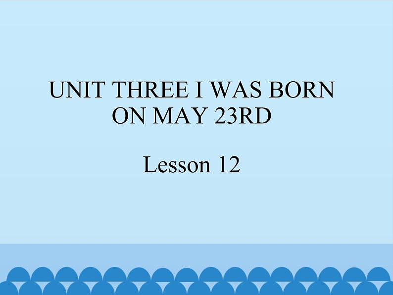 三年级上册英语课件－UNIT THREE I WAS BORN ON MAY 23RD   Lesson 12   北京课改版01