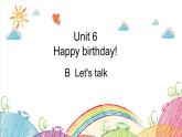 Unit 6 Happy birthday! B Let's talk 课件（含视频素材）