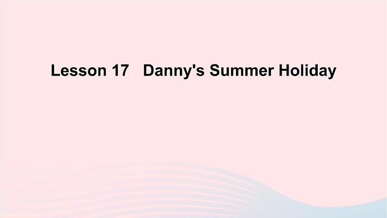 【精品】冀教版 六年级英语下册Unit3WhatWillYouDoThisSummerLesson17Danny'sSummerHoliday课件01