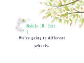 英语外研版六年级下册Module 10 Unit 1 We're going to different schools 课件