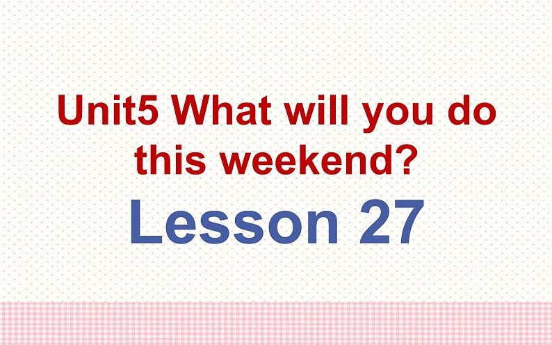 四年级下册英语课件-Unit5 What will you do this weekend？ Lesson  27 人教精通版.01