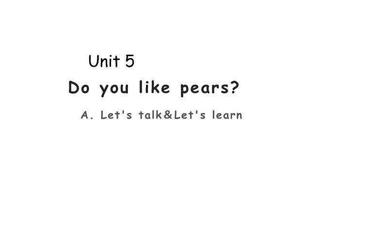 三年级英语下册课件-Unit 5  Do you like pears ？ A. Let's talk＆Let's learn-人教PEP版01