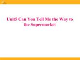 五年级上册英语-Unit 5 Can You Tell Me the Way to the Supermarket课件