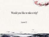 Unit6 Would you like to take a trip？Lesson32课件