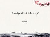 Unit6 Would you like to take a trip？Lesson36课件