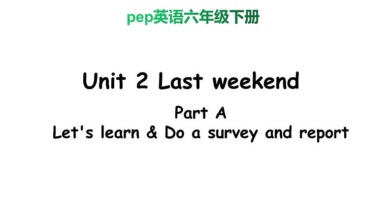 PEP小学英语六年级下册  Unit  2  Last weekend    A Let's learn&Do a survey and report     ppt课件+教学教案01