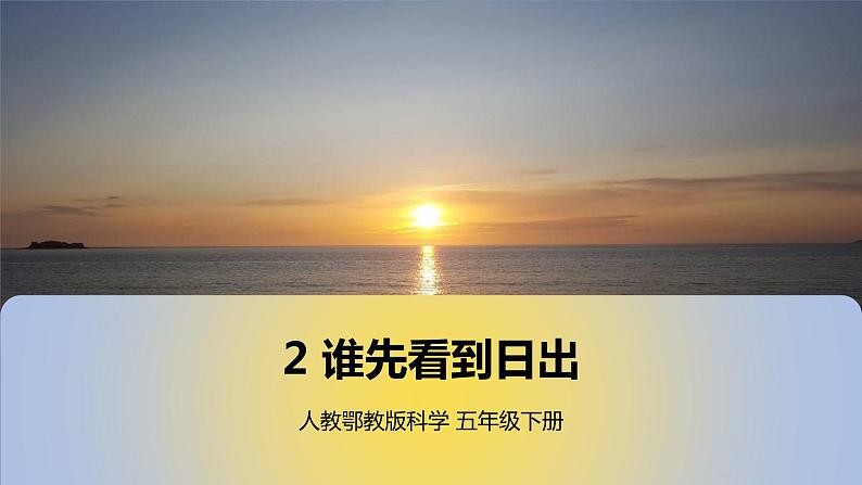 2. 新鄂教人教版科学五下 2 谁先看到日出 课件PPT+教案01