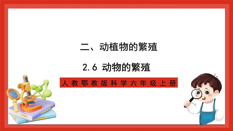 【核心素养新课标】2.6《动物的繁殖》课件+教案+素材01