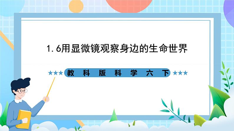 教科版科学六下1.6《用显微镜观察身边的生命世界（二）》课件第1页