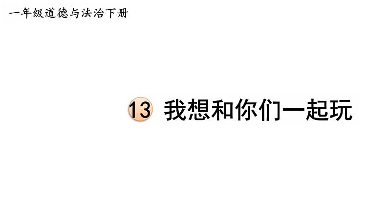 部编版一年级道德与法治下册课件--13 我想和你们一起玩01