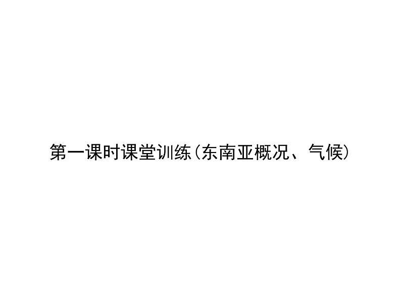 人教七年级下册地理习题课件：第七章第二节　东南亚 第一课时课堂训练(东南亚概况、气候)第1页